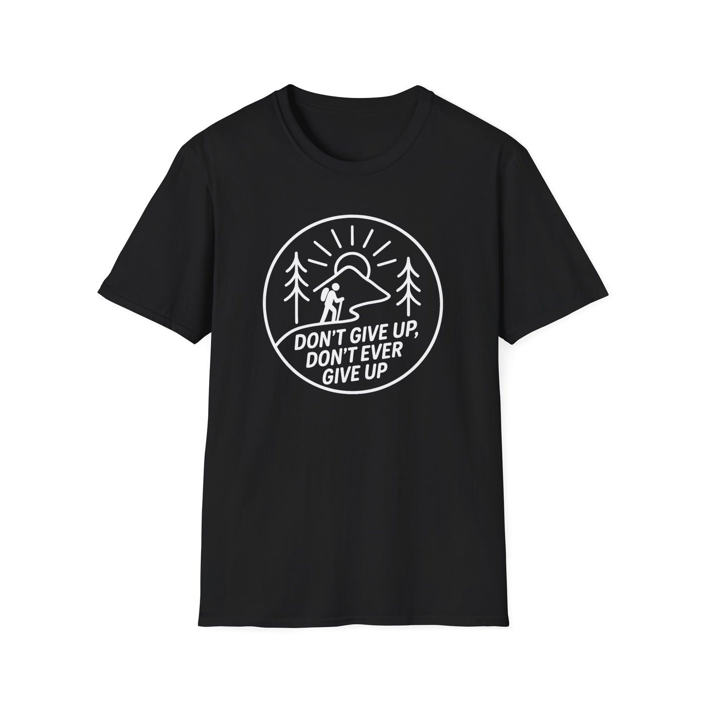 Don't Give Up, Don't Ever Give Up T-Shirt