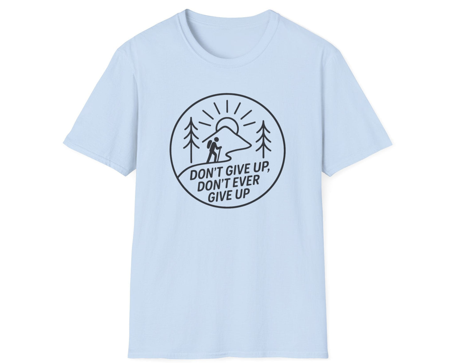 Don't Give Up, Don't Ever Give Up T-Shirt